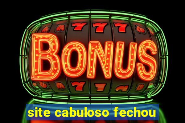 site cabuloso fechou